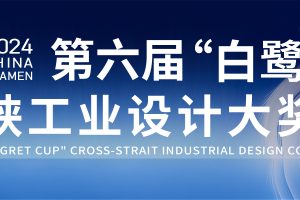 2024第六届“白鹭杯”海峡工业设计大奖赛