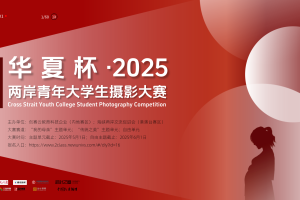 2025年华夏杯——两岸青年大学生摄影大赛（部分赛道延期至6月15日截稿）