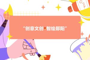 2025“创意文创·智绘郧阳”文化旅游产品设计大赛