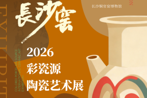 “致敬长沙窑”——2026“彩瓷源”陶瓷艺术展作品征集公告